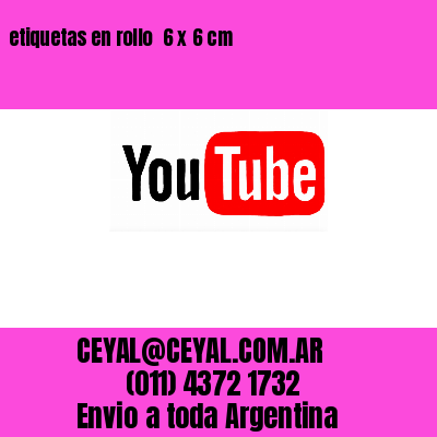 etiquetas en rollo  6 x 6 cm