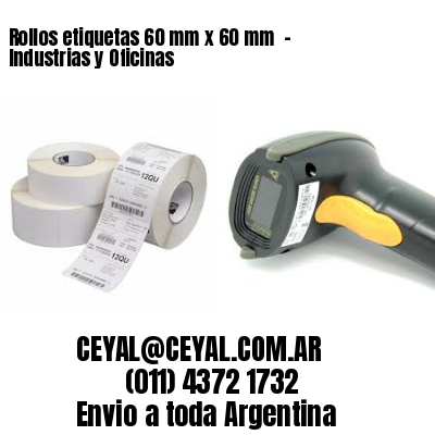 Rollos etiquetas 60 mm x 60 mm  – Industrias y Oficinas