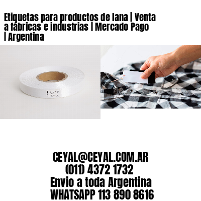 Etiquetas para productos de lana | Venta a fábricas e industrias | Mercado Pago | Argentina