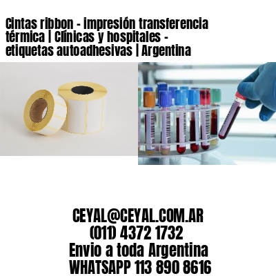 Cintas ribbon - impresión transferencia térmica | Clínicas y hospitales - etiquetas autoadhesivas | Argentina