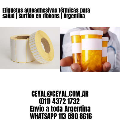 Etiquetas autoadhesivas térmicas para salud | Surtido en ribbons | Argentina
