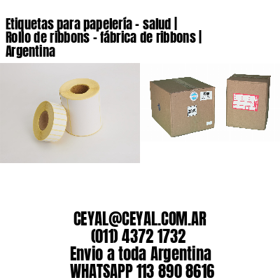Etiquetas para papelería – salud | Rollo de ribbons – fábrica de ribbons | Argentina