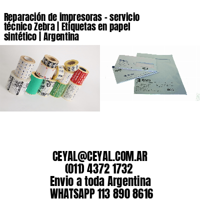 Reparación de impresoras – servicio técnico Zebra | Etiquetas en papel sintético | Argentina
