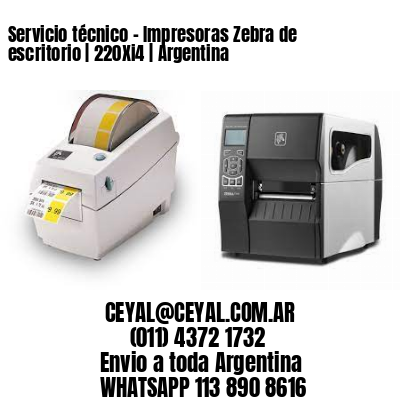 Servicio técnico - Impresoras Zebra de escritorio | 220Xi4 | Argentina