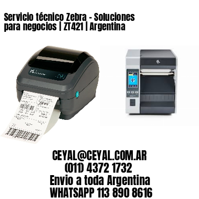 Servicio técnico Zebra - Soluciones para negocios | ZT421 | Argentina
