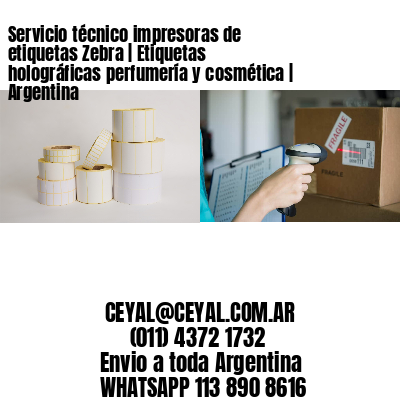 Servicio técnico impresoras de etiquetas Zebra | Etiquetas holográficas perfumería y cosmética | Argentina
