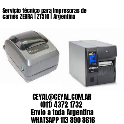 Servicio técnico para Impresoras de carnés ZEBRA | ZT510 | Argentina