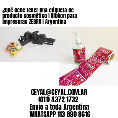 ¿Qué debe tener una etiqueta de producto cosmético | Ribbon para impresoras ZEBRA | Argentina