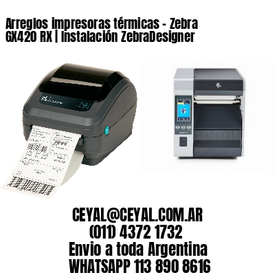 Arreglos impresoras térmicas – Zebra GX420 RX | Instalación ZebraDesigner