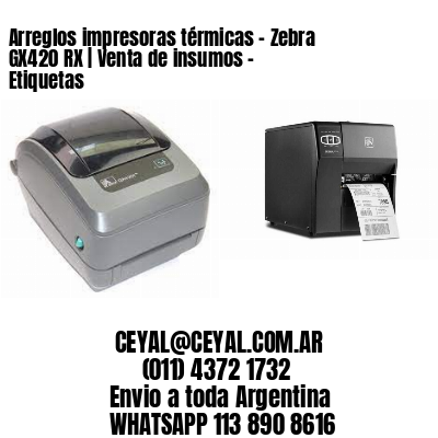 Arreglos impresoras térmicas – Zebra GX420 RX | Venta de insumos – Etiquetas
