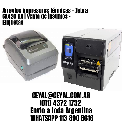 Arreglos impresoras térmicas – Zebra GX420 RX | Venta de insumos – Etiquetas