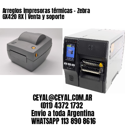 Arreglos impresoras térmicas – Zebra GX420 RX | Venta y soporte