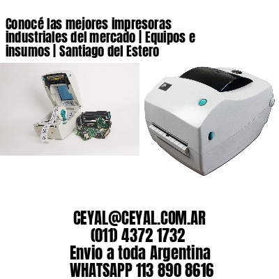 Conocé las mejores impresoras industriales del mercado | Equipos e insumos | Santiago del Estero