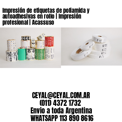 Impresión de etiquetas de poliamida y autoadhesivas en rollo | Impresión profesional | Acassuso