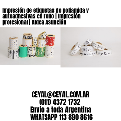 Impresión de etiquetas de poliamida y autoadhesivas en rollo | Impresión profesional | Aldea Asunción
