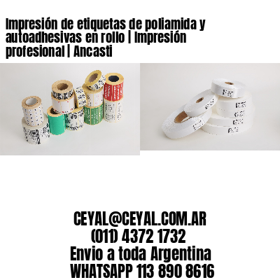 Impresión de etiquetas de poliamida y autoadhesivas en rollo | Impresión profesional | Ancasti