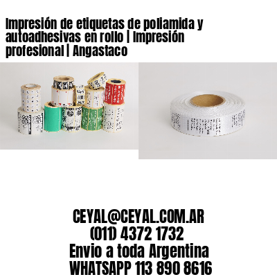Impresión de etiquetas de poliamida y autoadhesivas en rollo | Impresión profesional | Angastaco