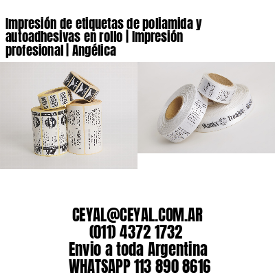 Impresión de etiquetas de poliamida y autoadhesivas en rollo | Impresión profesional | Angélica