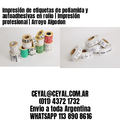 Impresión de etiquetas de poliamida y autoadhesivas en rollo | Impresión profesional | Arroyo Algodon