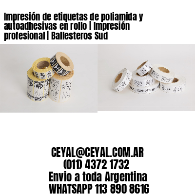 Impresión de etiquetas de poliamida y autoadhesivas en rollo | Impresión profesional | Ballesteros Sud