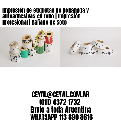 Impresión de etiquetas de poliamida y autoadhesivas en rollo | Impresión profesional | Bañado de Soto
