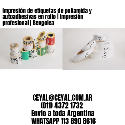 Impresión de etiquetas de poliamida y autoadhesivas en rollo | Impresión profesional | Bengolea