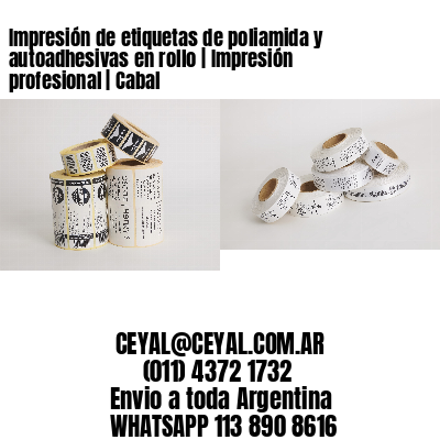 Impresión de etiquetas de poliamida y autoadhesivas en rollo | Impresión profesional | Cabal