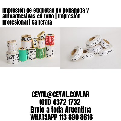 Impresión de etiquetas de poliamida y autoadhesivas en rollo | Impresión profesional | Cafferata