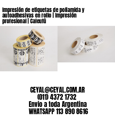 Impresión de etiquetas de poliamida y autoadhesivas en rollo | Impresión profesional | Caleufú