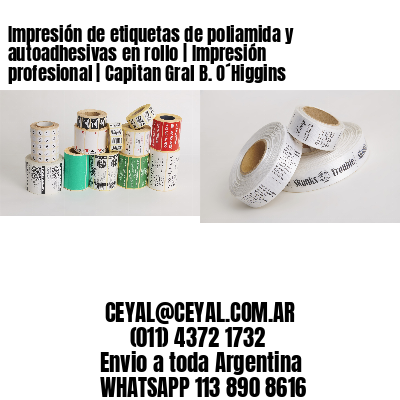 Impresión de etiquetas de poliamida y autoadhesivas en rollo | Impresión profesional | Capitan Gral B. O´Higgins