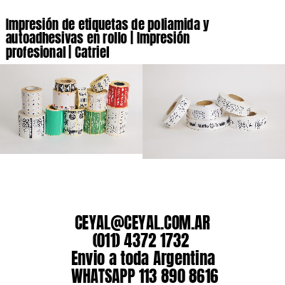 Impresión de etiquetas de poliamida y autoadhesivas en rollo | Impresión profesional | Catriel