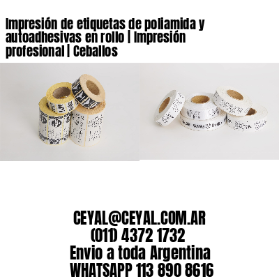 Impresión de etiquetas de poliamida y autoadhesivas en rollo | Impresión profesional | Ceballos