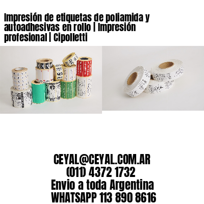 Impresión de etiquetas de poliamida y autoadhesivas en rollo | Impresión profesional | Cipolletti