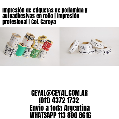 Impresión de etiquetas de poliamida y autoadhesivas en rollo | Impresión profesional | Col. Caroya