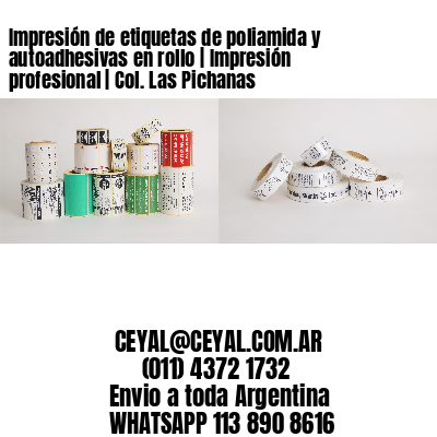 Impresión de etiquetas de poliamida y autoadhesivas en rollo | Impresión profesional | Col. Las Pichanas