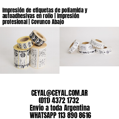 Impresión de etiquetas de poliamida y autoadhesivas en rollo | Impresión profesional | Covunco Abajo