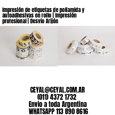 Impresión de etiquetas de poliamida y autoadhesivas en rollo | Impresión profesional | Desvio Arijón