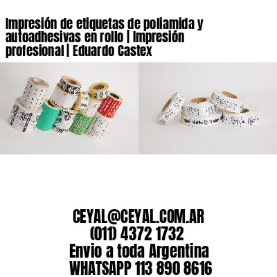 Impresión de etiquetas de poliamida y autoadhesivas en rollo | Impresión profesional | Eduardo Castex