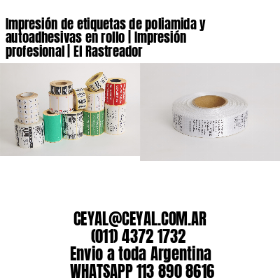 Impresión de etiquetas de poliamida y autoadhesivas en rollo | Impresión profesional | El Rastreador