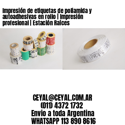 Impresión de etiquetas de poliamida y autoadhesivas en rollo | Impresión profesional | Estación Raíces