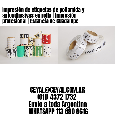 Impresión de etiquetas de poliamida y autoadhesivas en rollo | Impresión profesional | Estancia de Guadalupe