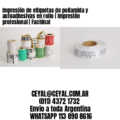 Impresión de etiquetas de poliamida y autoadhesivas en rollo | Impresión profesional | Fachinal
