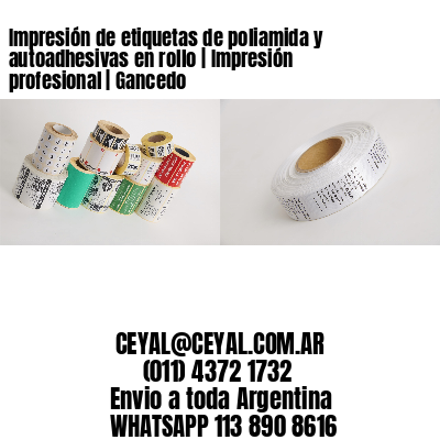 Impresión de etiquetas de poliamida y autoadhesivas en rollo | Impresión profesional | Gancedo