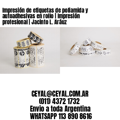 Impresión de etiquetas de poliamida y autoadhesivas en rollo | Impresión profesional | Jacinto L. Aráuz