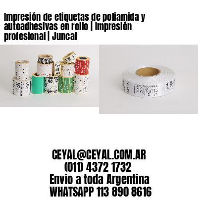 Impresión de etiquetas de poliamida y autoadhesivas en rollo | Impresión profesional | Juncal
