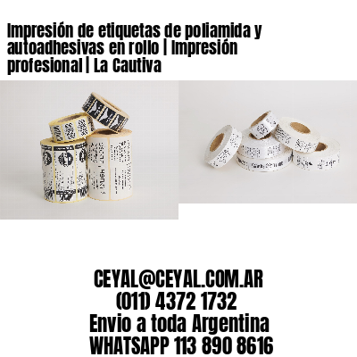 Impresión de etiquetas de poliamida y autoadhesivas en rollo | Impresión profesional | La Cautiva