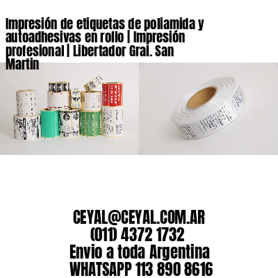 Impresión de etiquetas de poliamida y autoadhesivas en rollo | Impresión profesional | Libertador Gral. San Martin
