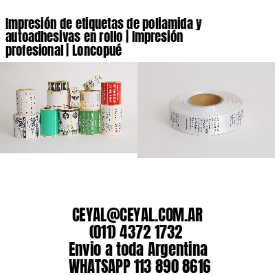 Impresión de etiquetas de poliamida y autoadhesivas en rollo | Impresión profesional | Loncopué