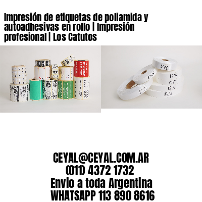 Impresión de etiquetas de poliamida y autoadhesivas en rollo | Impresión profesional | Los Catutos