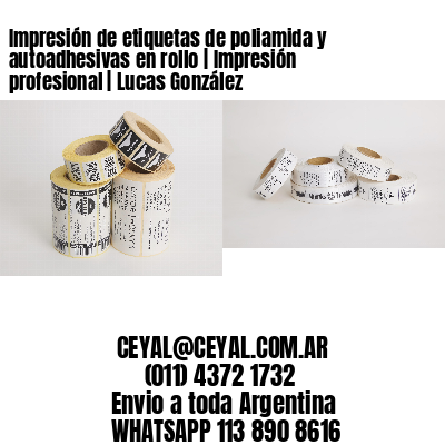 Impresión de etiquetas de poliamida y autoadhesivas en rollo | Impresión profesional | Lucas González
